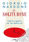 La solitudine: Capirla e gestirla per non sentirsi soli. E-book. Formato EPUB ebook