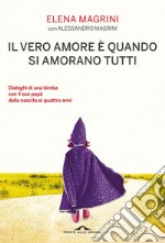 Il vero amore è quando si amorano tutti: Dialoghi di una bimba col suo papà dalla nascita ai quattro anni. E-book. Formato EPUB