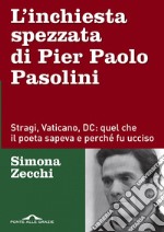 L'inchiesta spezzata di Pier Paolo Pasolini: Stragi, Vaticano, DC: quel che il poeta sapeva e perché fu ucciso. E-book. Formato EPUB