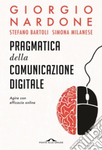 Pragmatica della comunicazione digitale: Agire con efficacia online. E-book. Formato EPUB ebook di Giorgio Nardone