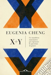 x + y: Un manifesto matematico per ripensare la questione di genere. E-book. Formato PDF ebook di Eugenia Cheng