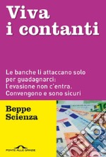 Viva i contanti: Le banche li attaccano solo per guadagnarci: l’evasione non c’entra. Convengono e sono sicuri. E-book. Formato EPUB ebook