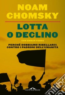 Lotta o declino: Perché dobbiamo ribellarci contro i padroni dell'umanità. E-book. Formato EPUB ebook di Noam Chomsky