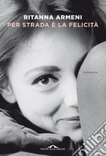 Per strada è la felicità. E-book. Formato PDF ebook di Ritanna Armeni