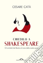 Chiedilo a Shakespeare: Gli antidoti del Bardo al mare delle nostre pene. E-book. Formato EPUB ebook