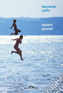 Essere giovani: Racconto filosofico sul significato dell'adolescenza. E-book. Formato PDF ebook di Leonardo Caffo