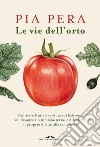 Le vie dell'orto: Coltivare verdura e frutta sul balcone, sul davanzale o in piena terra, e difendere il proprio diritto alla semplicità. E-book. Formato EPUB ebook