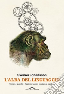 L'alba del linguaggio: Come e perché i Sapiens hanno iniziato a parlare. E-book. Formato EPUB ebook di Sverker Johansson