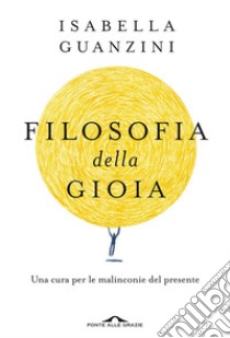 Filosofia della gioia: Una cura per le malinconie del presente. E-book. Formato PDF ebook di Isabella Guanzini