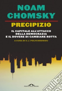 Precipizio: Il capitale all'attacco della democrazia e il dovere di cambiare rotta. E-book. Formato PDF ebook di Noam Chomsky