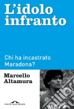 L'idolo infranto: Chi ha incastrato Maradona?. E-book. Formato EPUB ebook