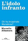 L'idolo infranto: Chi ha incastrato Maradona?. E-book. Formato EPUB ebook di Marcello Altamura