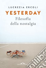 Yesterday. Filosofia della Nostalgia. E-book. Formato EPUB ebook