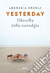 Yesterday. Filosofia della Nostalgia. E-book. Formato EPUB ebook di Lucrezia Ercoli