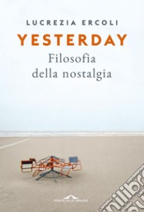 Yesterday. Filosofia della Nostalgia. E-book. Formato PDF ebook di Lucrezia Ercoli