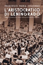 L'aristocratico di Leningrado: Viaggi tra musica, arte, cinema, letteratura, fotografia e cocktail. E-book. Formato EPUB ebook