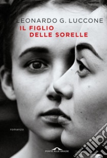 Il figlio delle sorelle. E-book. Formato EPUB ebook di Leonardo Luccone