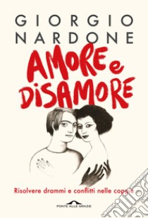 Amore e disamore: Risolvere drammi e conflitti nelle coppie. E-book. Formato PDF ebook di Giorgio Nardone