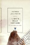 Il bacio della vertigine: Un'ascensione esistenziale. E-book. Formato EPUB ebook di Arthur Lochmann