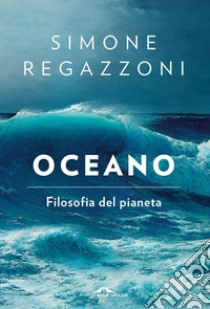 Oceano: Filosofia del pianeta. E-book. Formato EPUB ebook di Simone Regazzoni