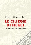 Le ciliegie di Hegel: Una riflessione sull'idea di libertà. E-book. Formato EPUB ebook di Massimiliano Valerii