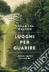 Luoghi per guarire: Il potere curativo della natura. E-book. Formato EPUB ebook