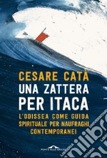 Una zattera per Itaca: L' Odissea come guida spirituale per naufraghi contemporanei. E-book. Formato EPUB ebook