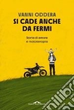 Si cade anche da fermi: Storia di amore e mototerapia. E-book. Formato EPUB