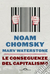 Le conseguenze del capitalismo: Disuguaglianze, guerre, disastri ecologici: resistere e reagire. E-book. Formato EPUB ebook di Noam Chomsky