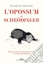 L’opossum di Schrödinger: Come vivono e percepiscono la morte gli animali. E-book. Formato EPUB ebook