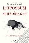 L’opossum di Schrödinger: Come vivono e percepiscono la morte gli animali. E-book. Formato EPUB ebook