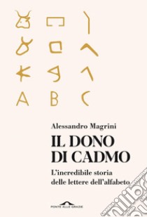 Il dono di Cadmo: L'incredibile storia delle lettere dell'alfabeto. E-book. Formato EPUB ebook di Alessandro Magrini