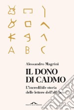 Il dono di Cadmo: L'incredibile storia delle lettere dell'alfabeto. E-book. Formato EPUB ebook