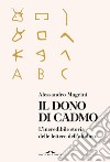 Il dono di Cadmo: L'incredibile storia delle lettere dell'alfabeto. E-book. Formato EPUB ebook di Alessandro Magrini