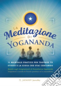 La meditazione di YoganandaIl manuale pratico per trovare te stesso e la gioia che stai cercando. E-book. Formato Mobipocket ebook di Jayadev Jaerschky