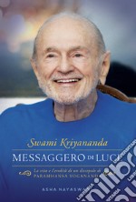 Swami Kriyananda: Messaggero di LuceLa vita e l’eredità di un discepolo di Paramhansa Yogananda. E-book. Formato EPUB