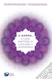 Il Karma… e come smettere di lanciare il boomerang. E-book. Formato EPUB ebook di Paramhansa Yogananda