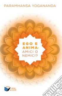 Ego e Anima: amici o nemici?. E-book. Formato EPUB ebook di Paramhansa Yogananda