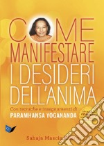 Come manifestare i desideri dell&apos;animaCon tecniche e insegnamenti di Paramhansa Yogananda. E-book. Formato EPUB ebook