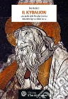 Il Kybalion: Uno studio della filosofia ermetica dell'antico Egitto e della Grecia. E-book. Formato EPUB ebook di Tre Iniziati