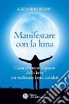 Manifestare con la luna: Come sfruttare il potere della luna per realizzare i tuoi desideri. E-book. Formato EPUB ebook