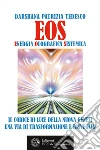 EOS. Energia Olografica Sistemica: Il Codice di Luce della Nuova Genesi. Una via di Trasformazione e Risveglio. E-book. Formato PDF ebook di Darshana Patrizia Tedesco