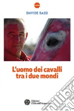 L'uomo dei cavalli tra i due mondi. E-book. Formato EPUB ebook