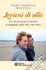 Lezioni di vita: Ciò che la morte e il morire ci insegnano sulla vita e sul vivere. E-book. Formato PDF ebook