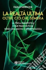 La realtà ultima - Oltre ciò che sembra: La fisica quantistica come piano di fuga verso una nuova consapevolezza. E-book. Formato EPUB ebook