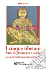 I cinque tibetani fonte di giovinezza e salute: Alla ricerca di una lunga e saggia vita. E-book. Formato EPUB ebook