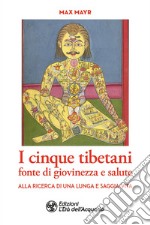 I cinque tibetani fonte di giovinezza e salute: Alla ricerca di una lunga e saggia vita. E-book. Formato PDF ebook