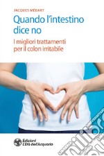 Quando l'intestino dice no: I migliori trattamenti per il colon irritabile. E-book. Formato EPUB ebook