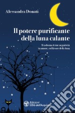 Il potere purificante della luna calante: Trasforma le tue negatività in amore, col favore della luna. E-book. Formato EPUB ebook