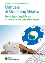 Manuale di Stretching Shiatsu: Esercizi per riequilibrare e mantenere la propria energia. E-book. Formato EPUB ebook